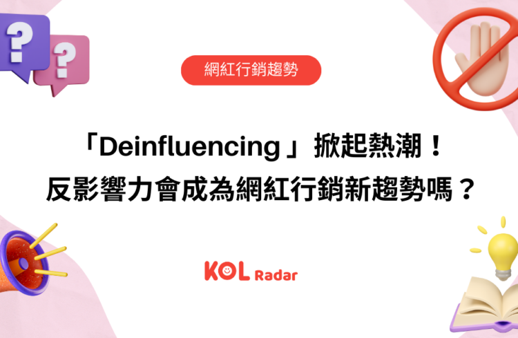 「Deinfluencing 」掀起熱潮！ 反影響力會成為網紅行銷新趨勢嗎？