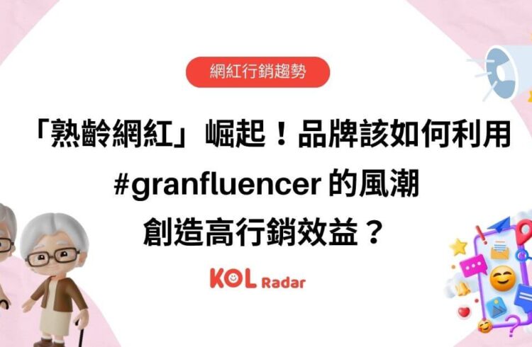 「熟齡網紅」崛起！品牌該如何利用 #granfluencer 的風潮創造高行銷效益？
